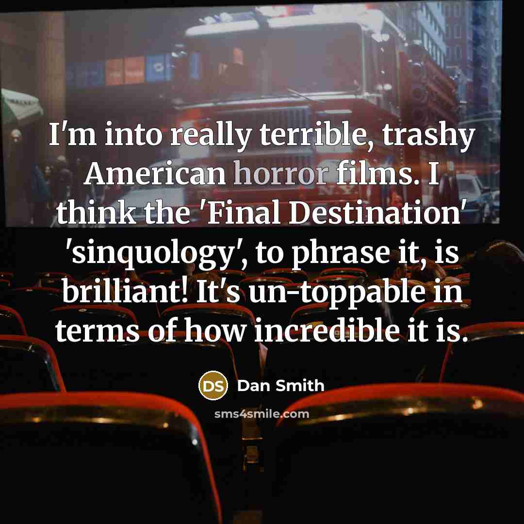 “I'm into really terrible, trashy American horror films. I think…” quote by Dan Smith