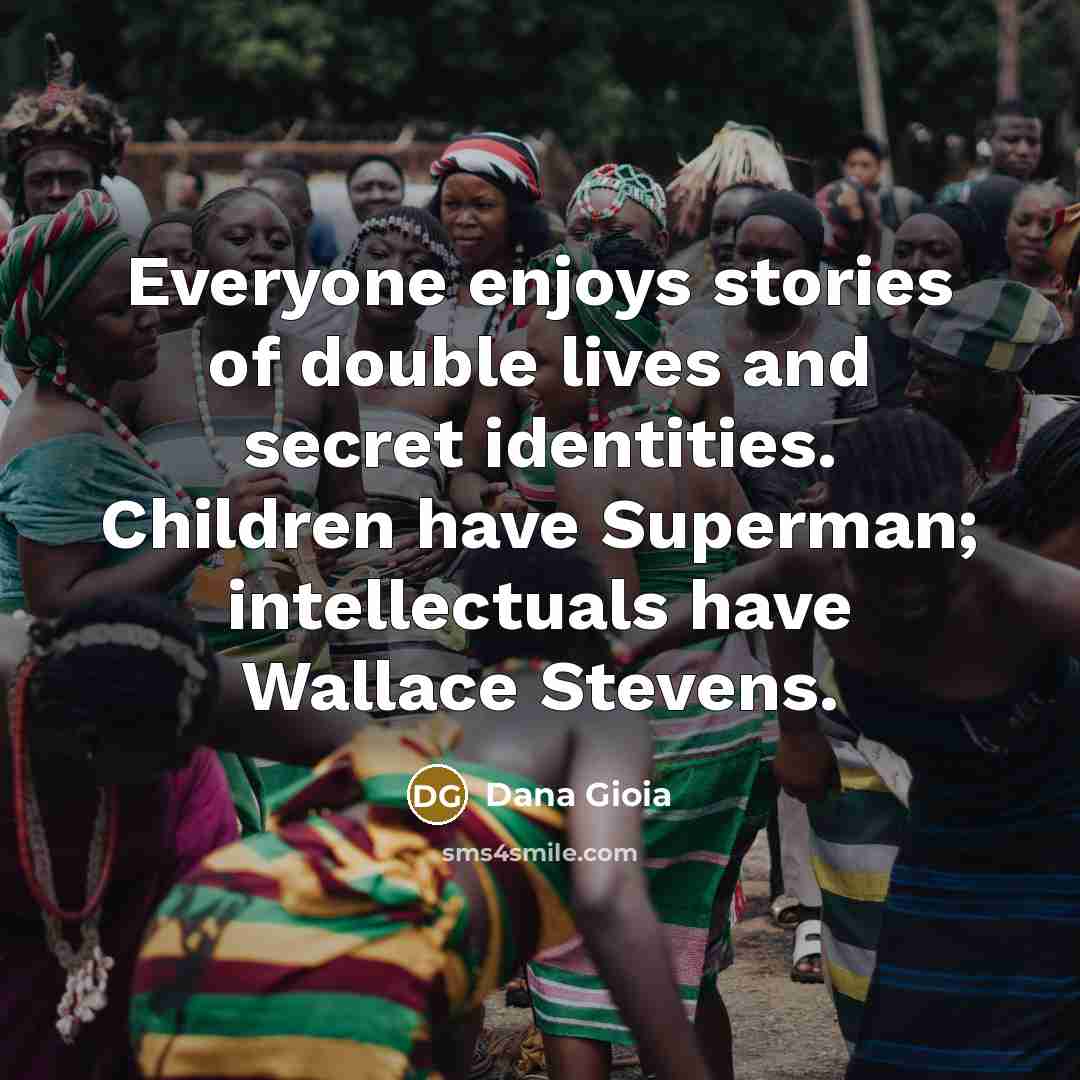 “Everyone enjoys stories of double lives and secret identities. Children…” quote by Dana Gioia