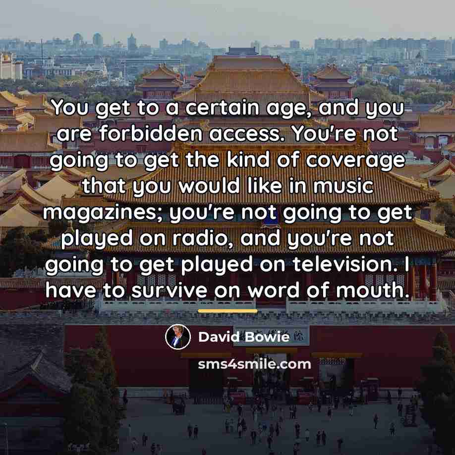 “You get to a certain age, and you are forbidden…” quote by David Bowie