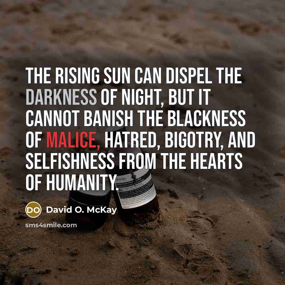 “The rising sun can dispel the darkness of night, but…” quote by David O. McKay