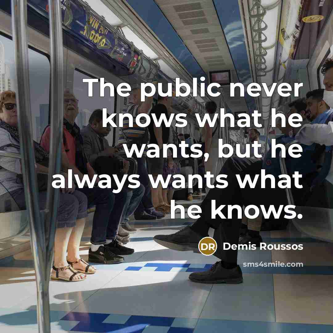 “The public never knows what he wants, but he always…” quote by Demis Roussos