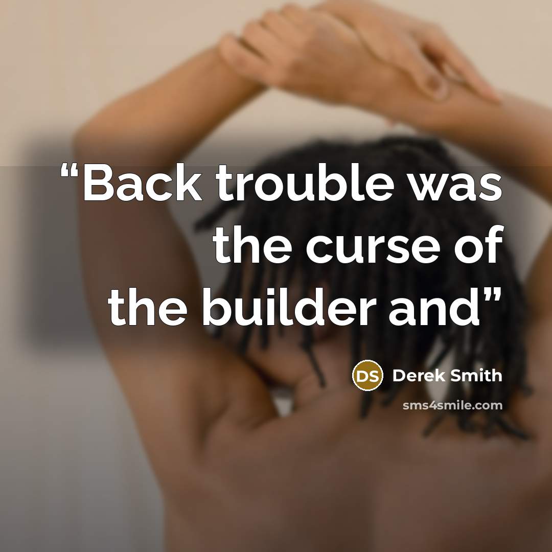 “Back trouble was the curse of the builder and” quote by Derek Smith