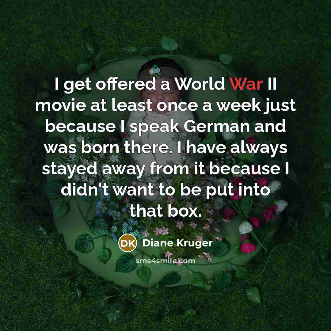 “I get offered a World War II movie at least…” quote by Diane Kruger