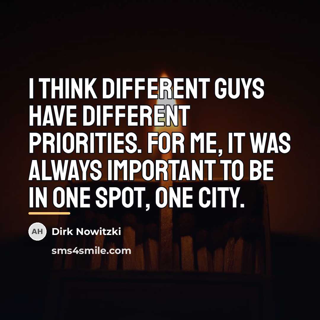 “I think different guys have different priorities. For me, it…” quote by Dirk Nowitzki