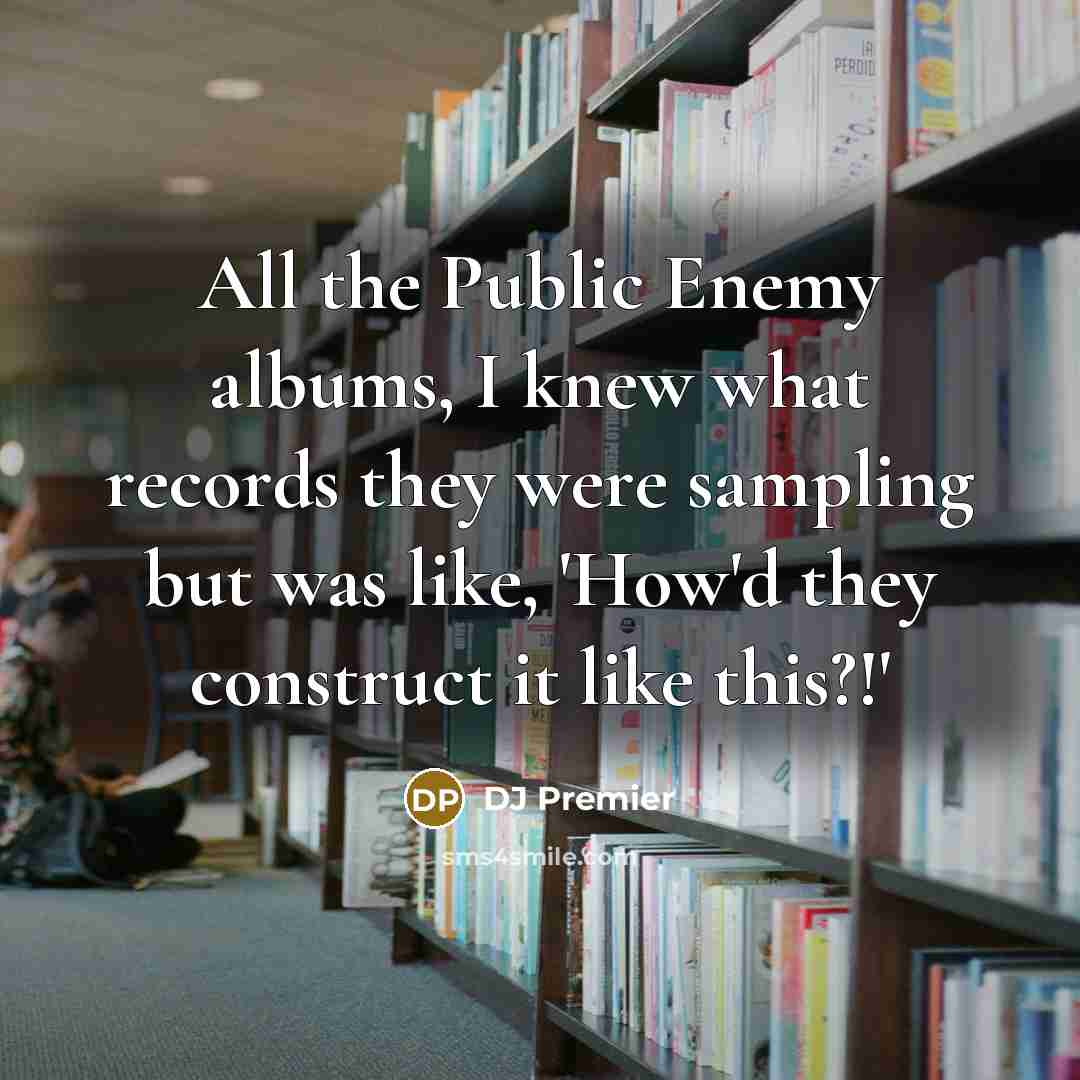 “All the Public Enemy albums, I knew what records they…” quote by DJ Premier
