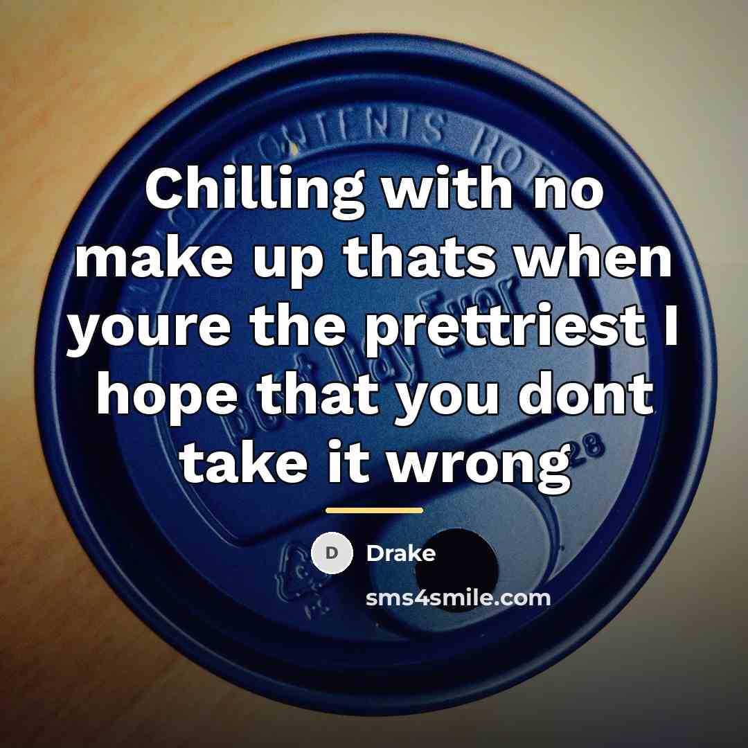 “Chilling with no make up thats when youre the prettriest…” quote by Drake