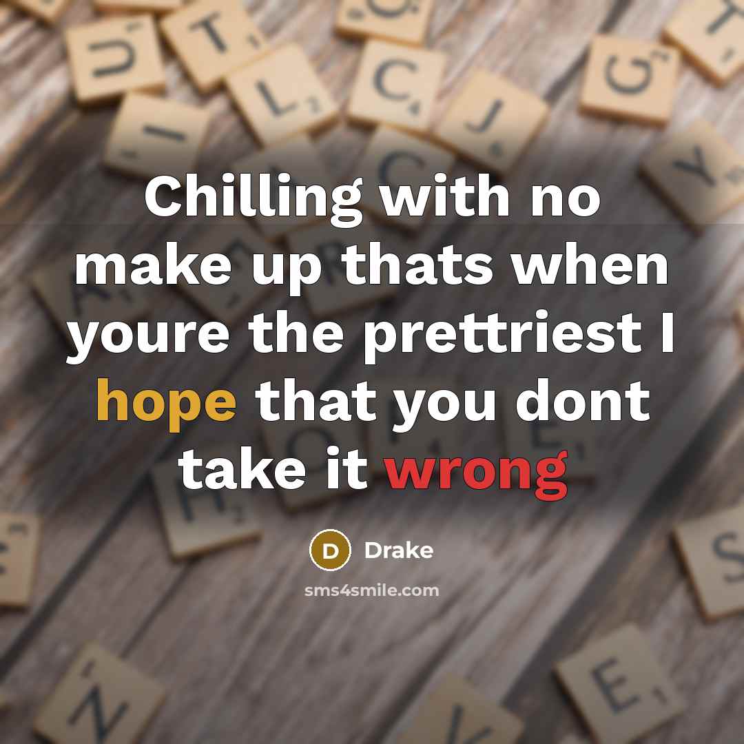 “Chilling with no make up thats when youre the prettriest I hope that you dont take it wrong” quote by Drake