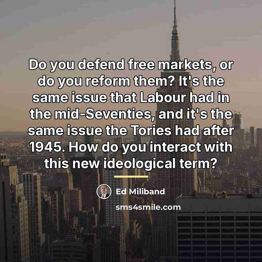 “Do you defend free markets, or do you reform them?…” quote by Ed Miliband