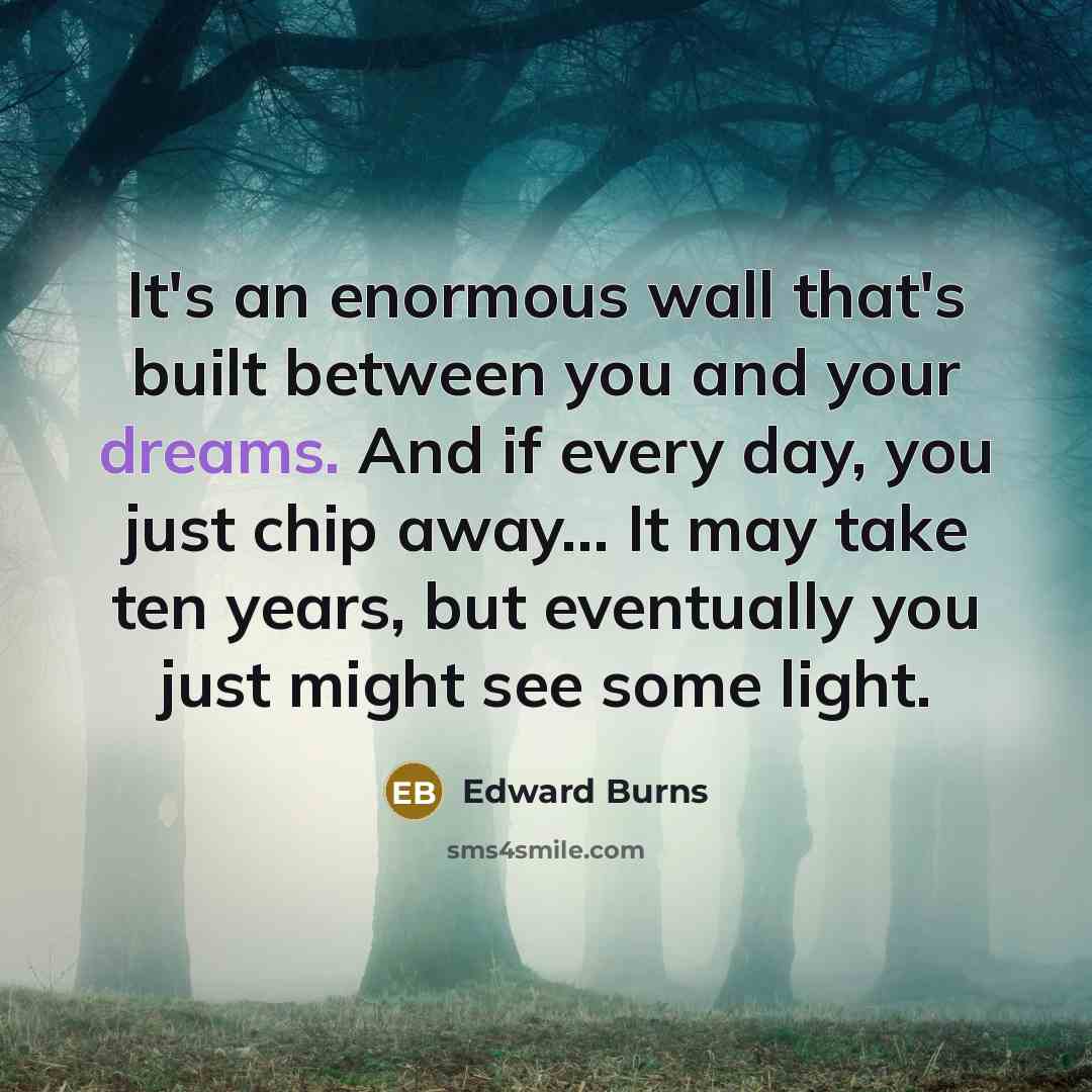 “It's an enormous wall that's built between you and your…” quote by Edward Burns