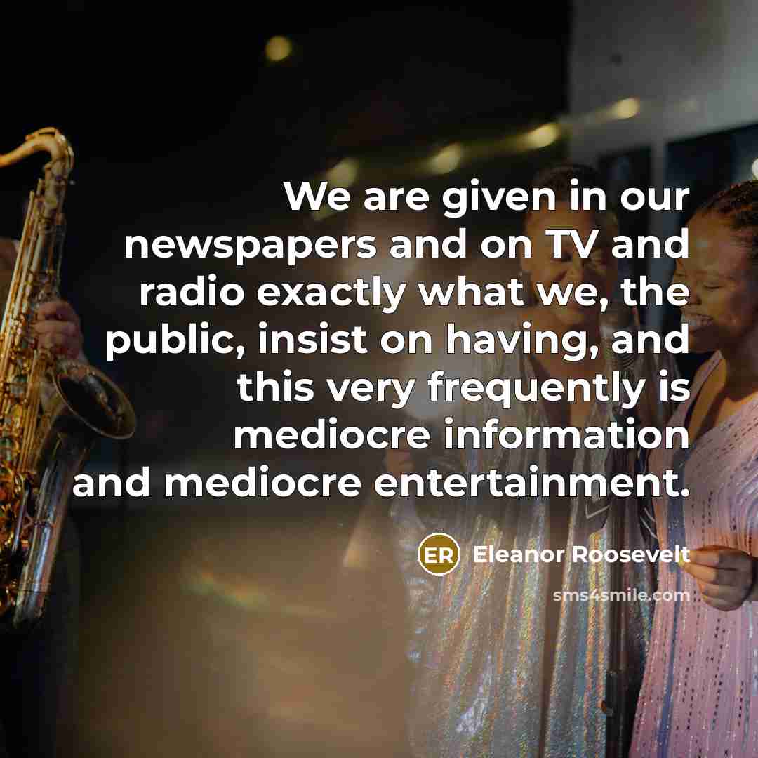 “We are given in our newspapers and on TV and…” quote by Eleanor Roosevelt