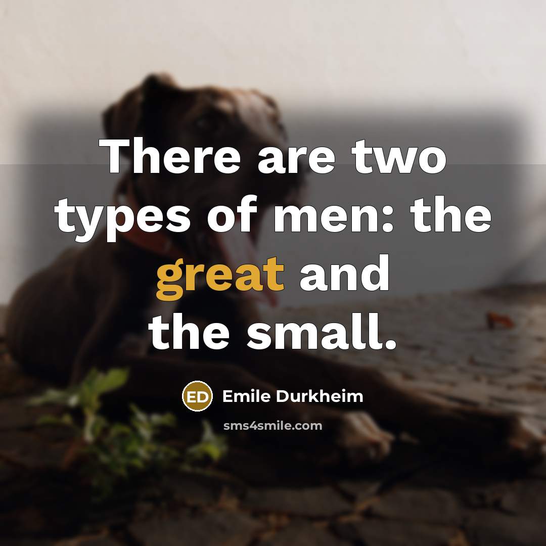 “There are two types of men: the great and the…” quote by Emile Durkheim