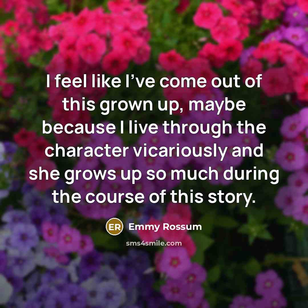 “I feel like I've come out of this grown up,…” quote by Emmy Rossum