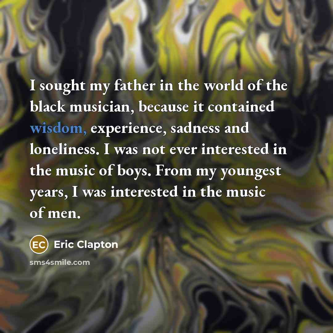 “I sought my father in the world of the black…” quote by Eric Clapton