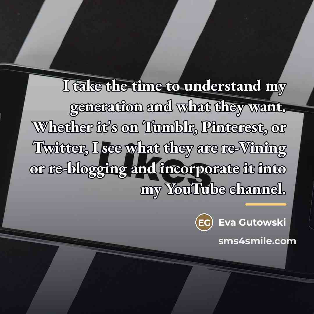 “I take the time to understand my generation and what…” quote by Eva Gutowski