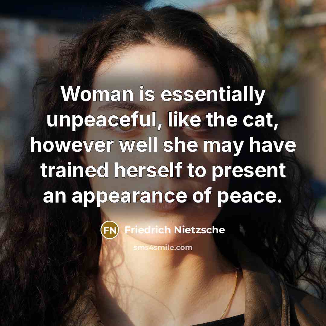 “Woman is essentially unpeaceful, like the cat, however well she…” quote by Friedrich Nietzsche