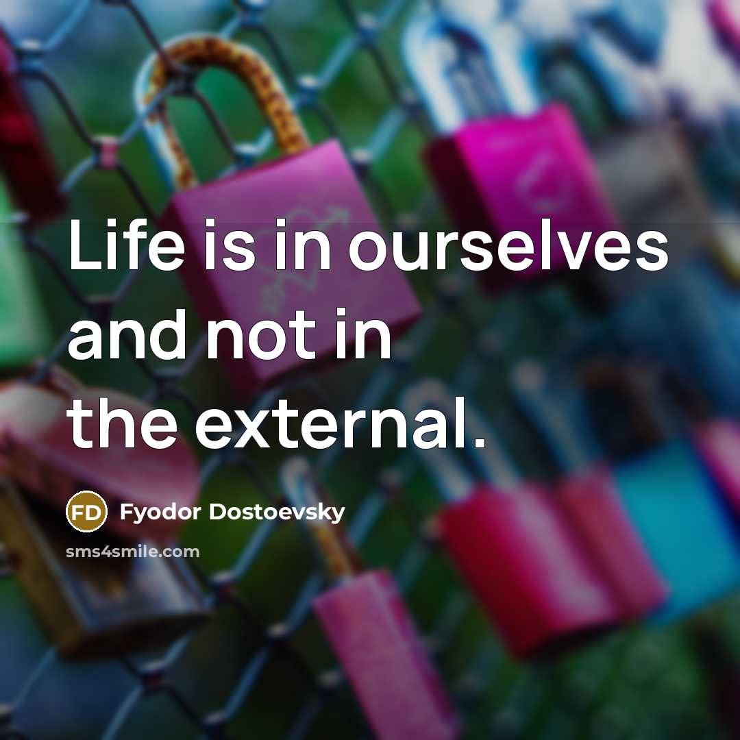 “Life is in ourselves and not in the external.…” quote by Fyodor Dostoevsky