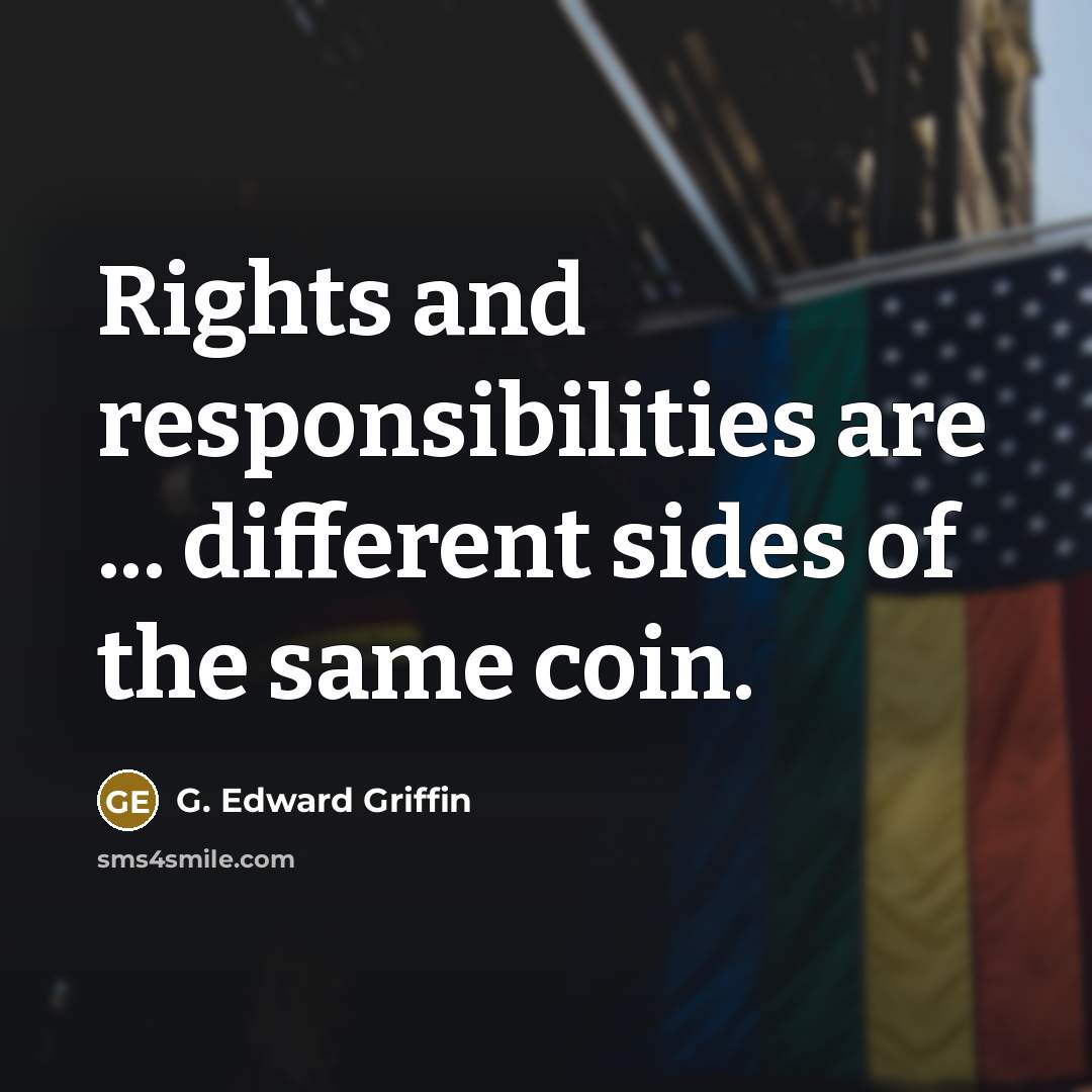 “Rights and responsibilities are ... different sides of the same…” quote by G. Edward Griffin