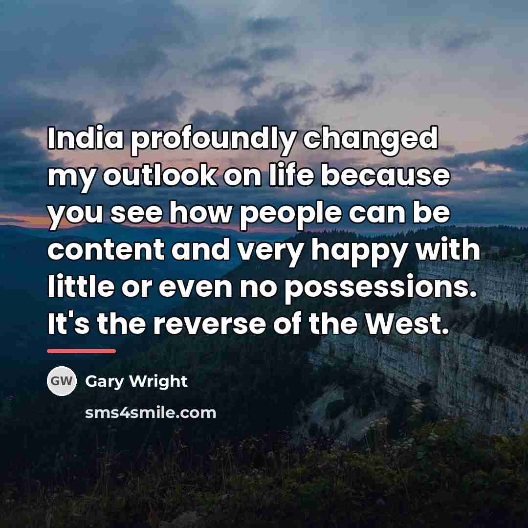 “India profoundly changed my outlook on life because you see…” quote by Gary Wright