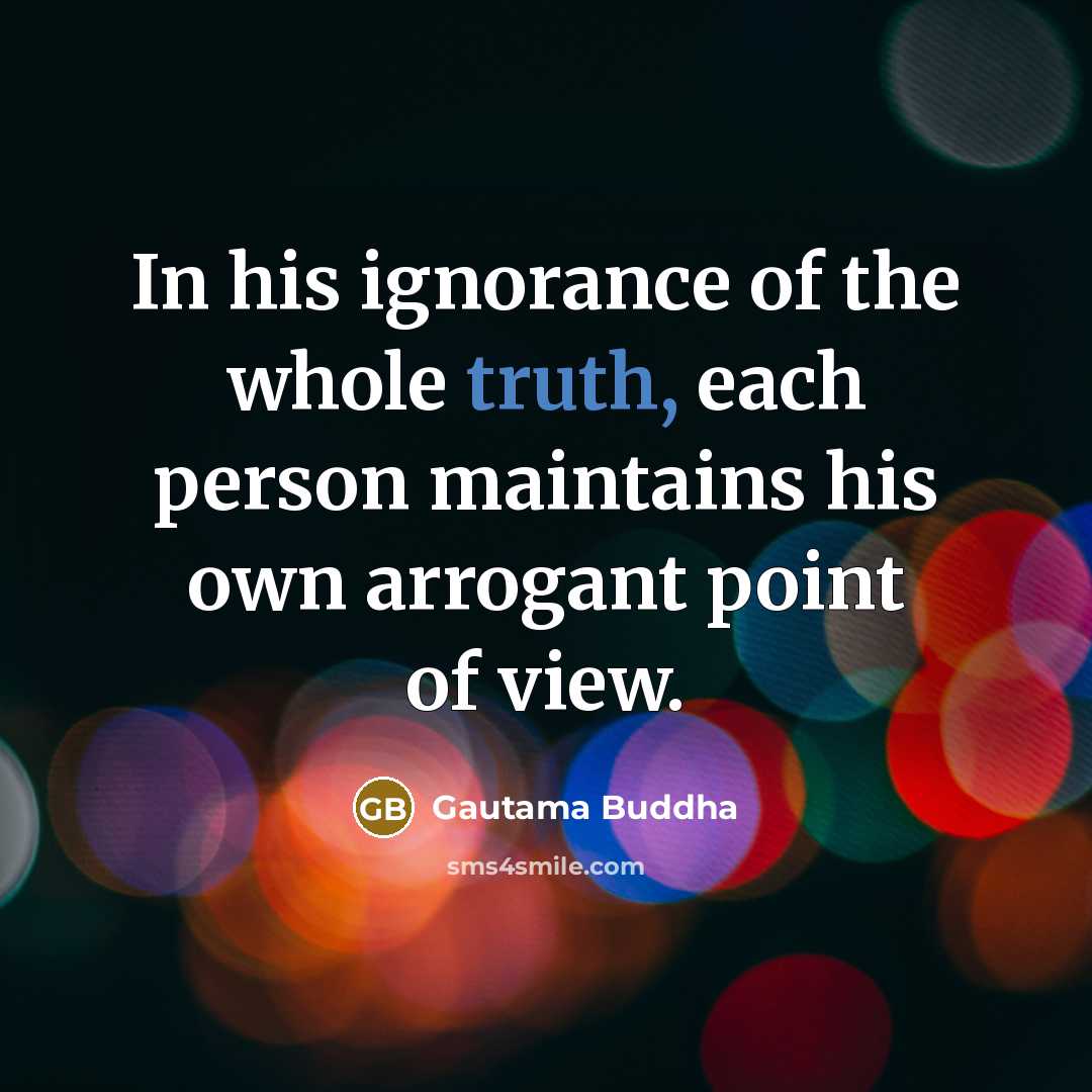 “In his ignorance of the whole truth, each person maintains…” quote by Gautama Buddha
