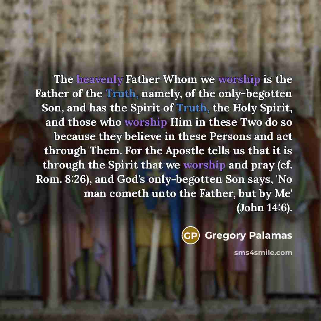 “The heavenly Father Whom we worship is the Father of…” quote by Gregory Palamas