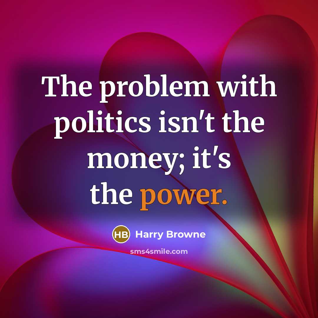 “The problem with politics isn't the money; it's the power.…” quote by Harry Browne