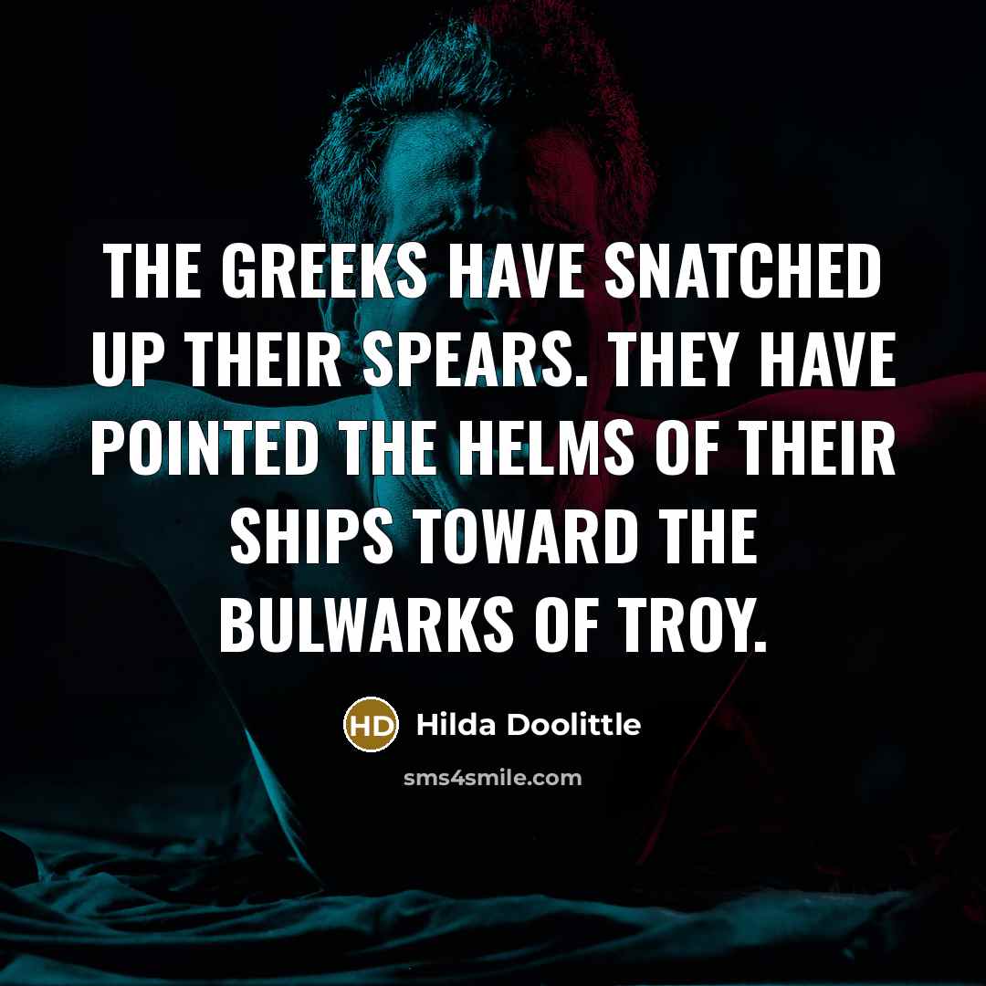 “The Greeks have snatched up their spears. They have pointed…” quote by Hilda Doolittle