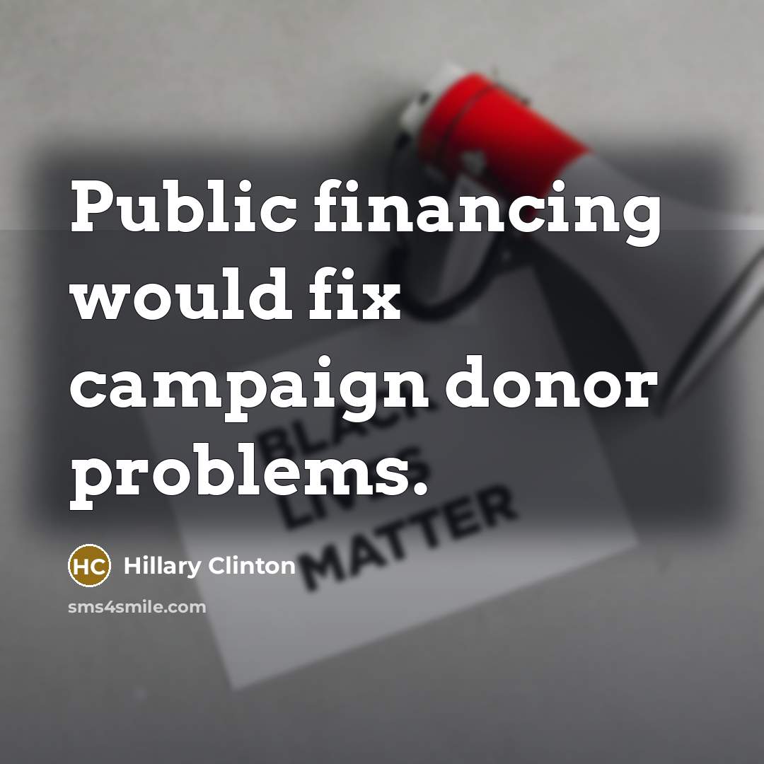 “Public financing would fix campaign donor problems.…” quote by Hillary Clinton