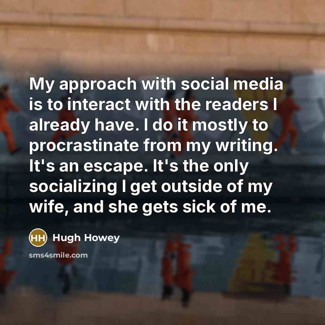 “My approach with social media is to interact with the…” quote by Hugh Howey