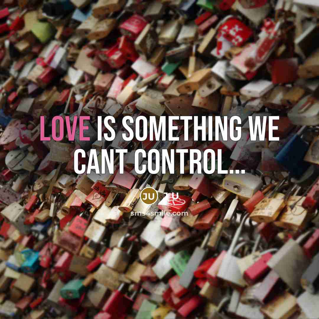 “Love is something we cant control....…” quote by J U