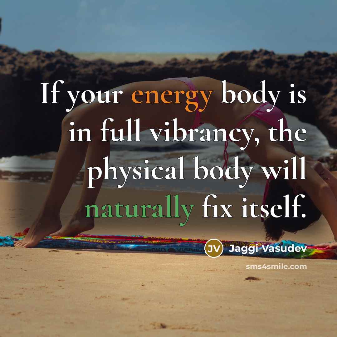 “If your energy body is in full vibrancy, the physical…” quote by Jaggi Vasudev