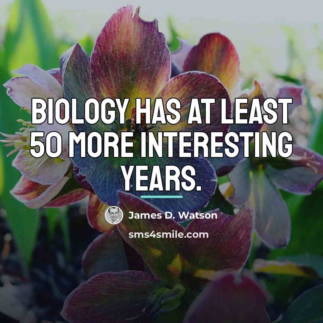 “Biology has at least 50 more interesting years.…” quote by James D. Watson