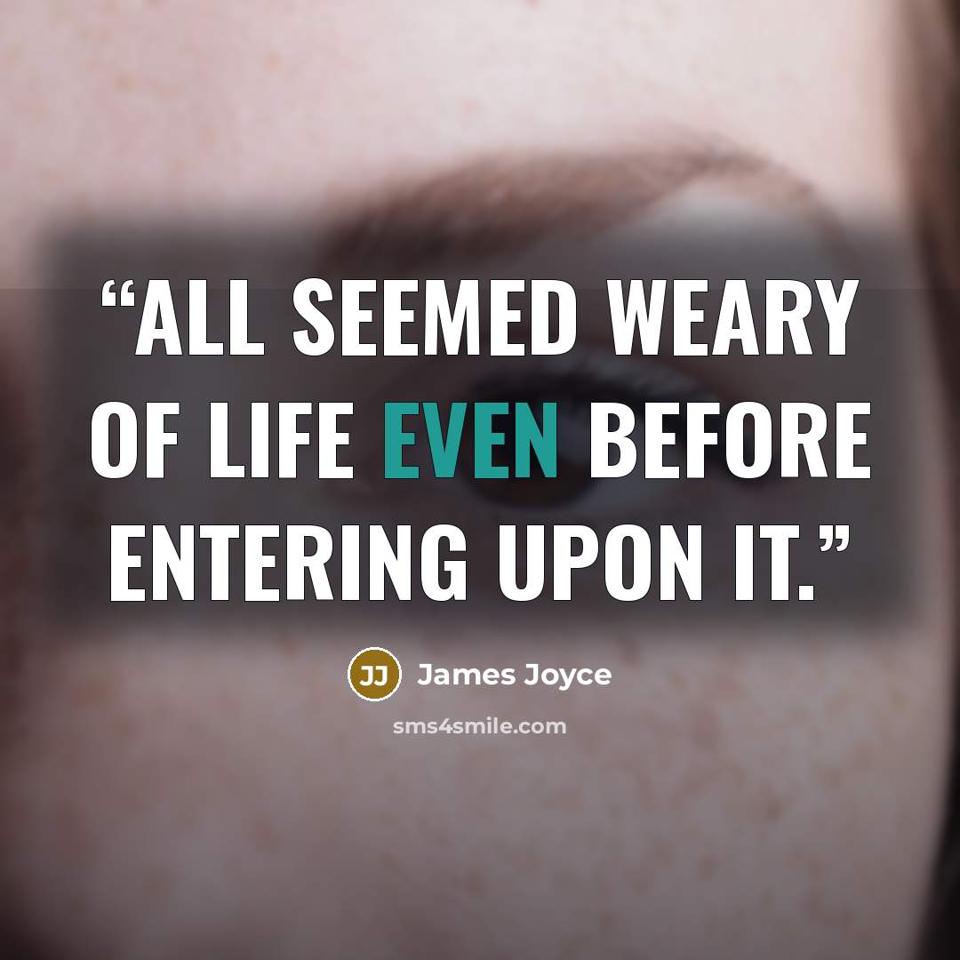 “All seemed weary of life even before entering upon it.” quote by James Joyce