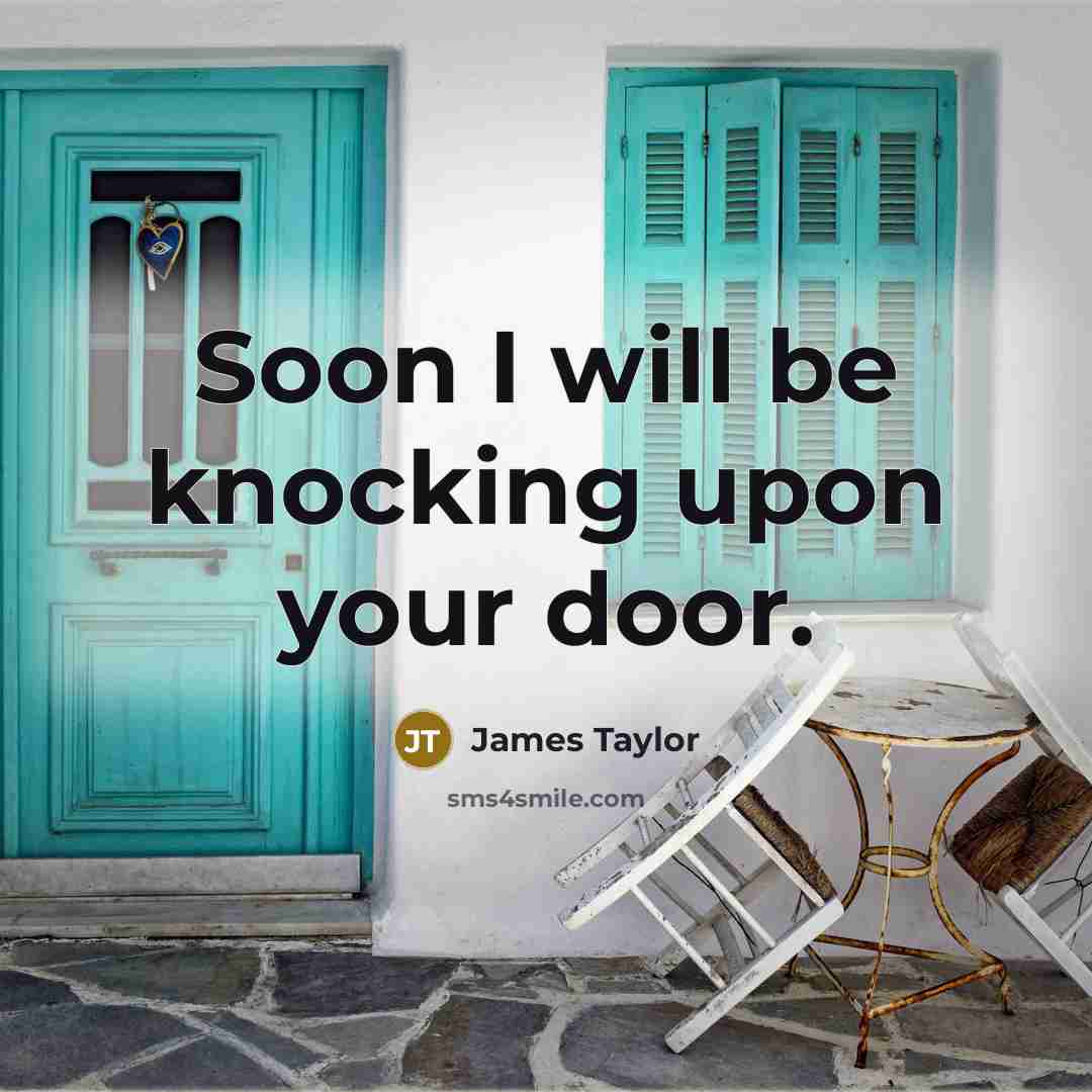 “Soon I will be knocking upon your door.” quote by James Taylor