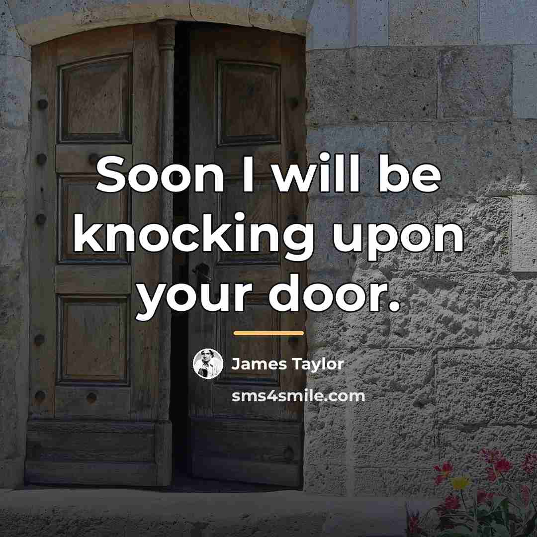 “Soon I will be knocking upon your door.…” quote by James Taylor