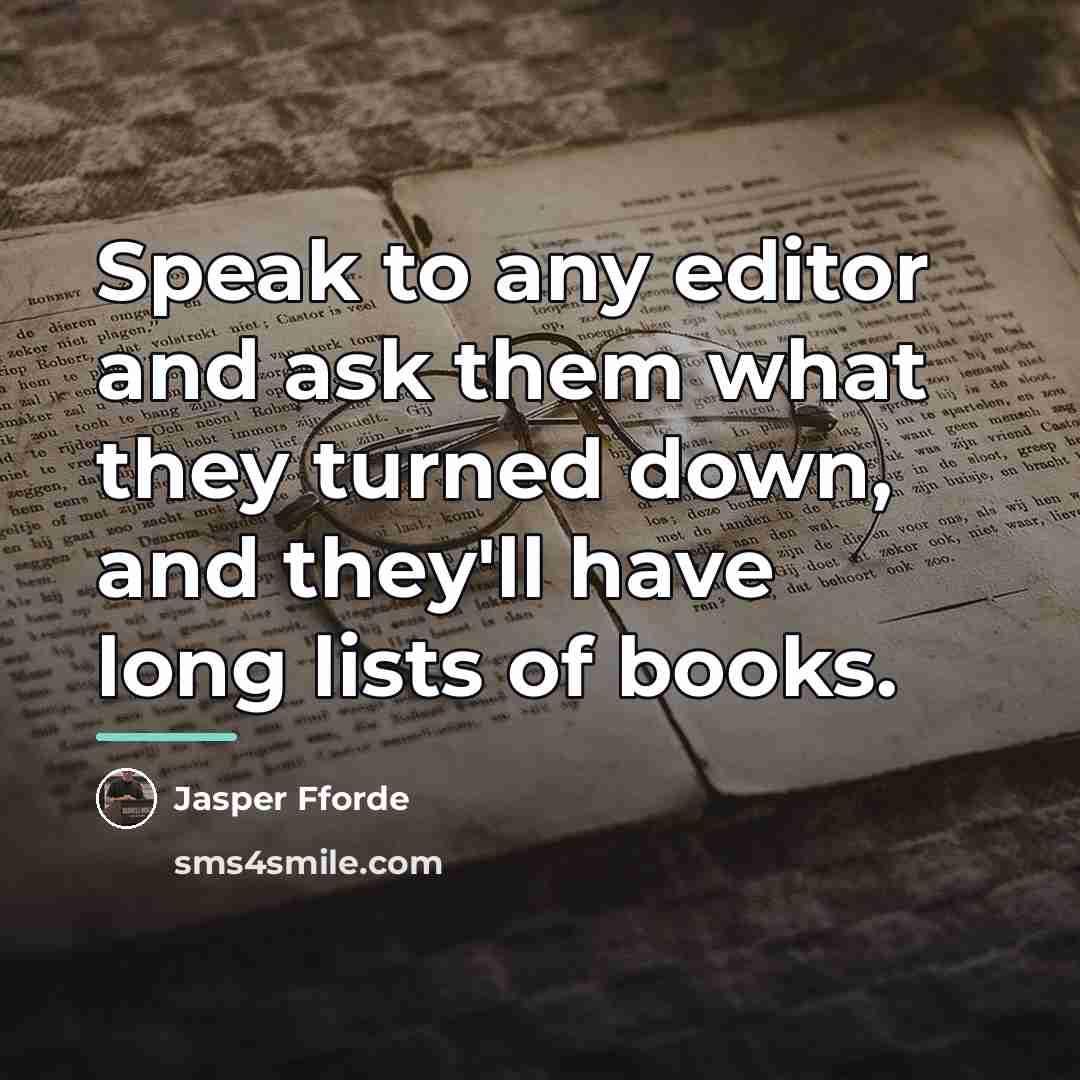 “Speak to any editor and ask them what they turned…” quote by Jasper Fforde