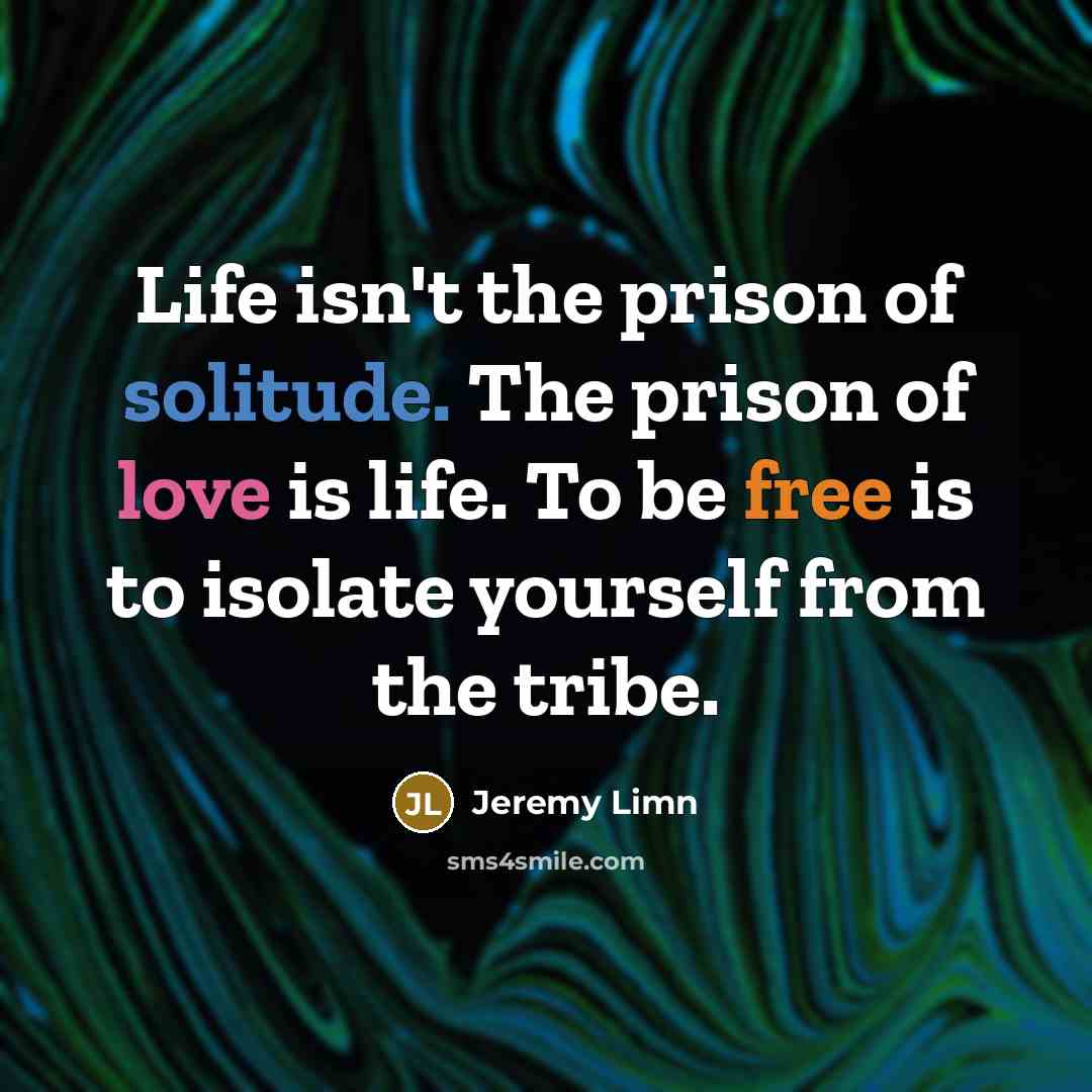 “Life isn't the prison of solitude. The prison of love…” quote by Jeremy Limn