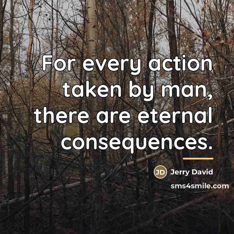 “For every action taken by man, there are eternal consequences.…” quote by Jerry David