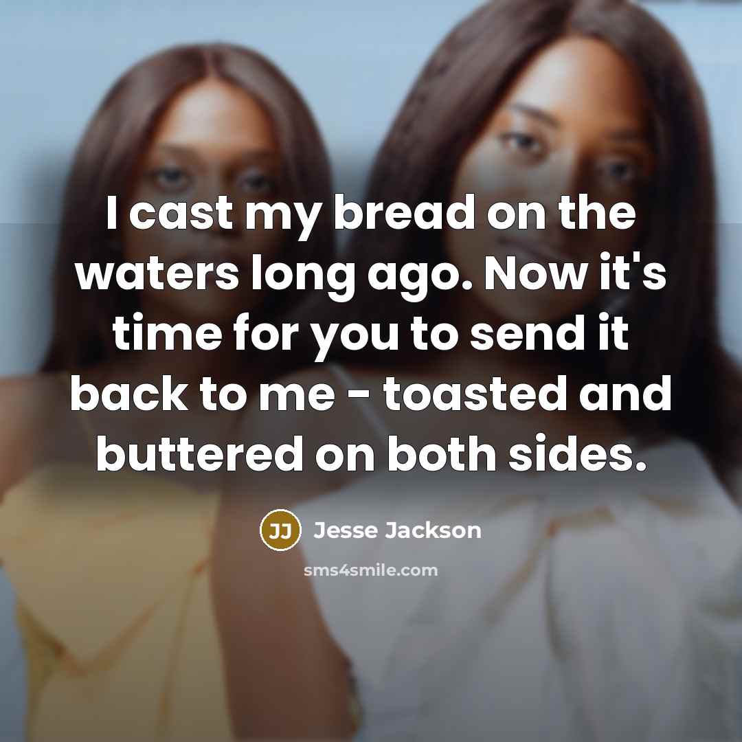 “I cast my bread on the waters long ago. Now…” quote by Jesse Jackson