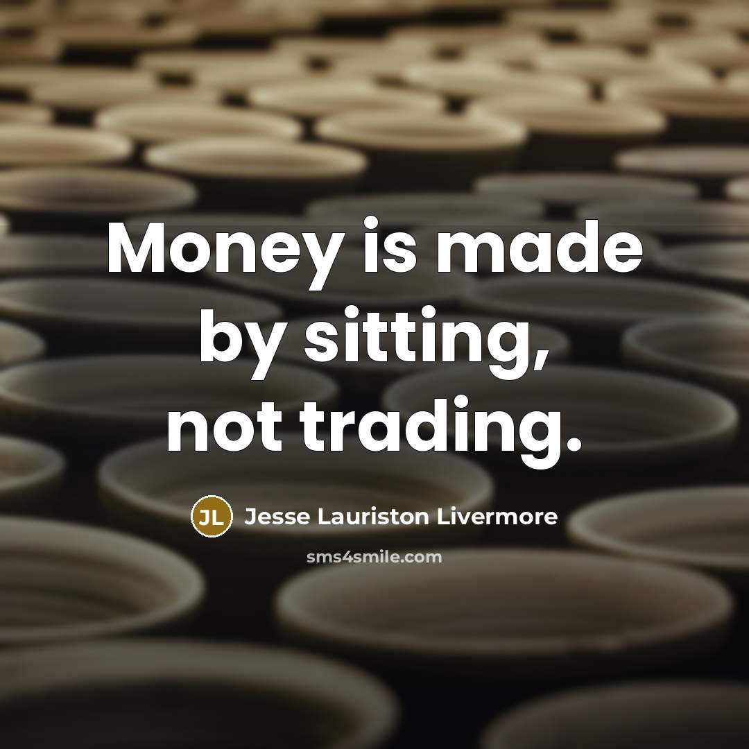 “Money is made by sitting, not trading.…” quote by Jesse Lauriston Livermore