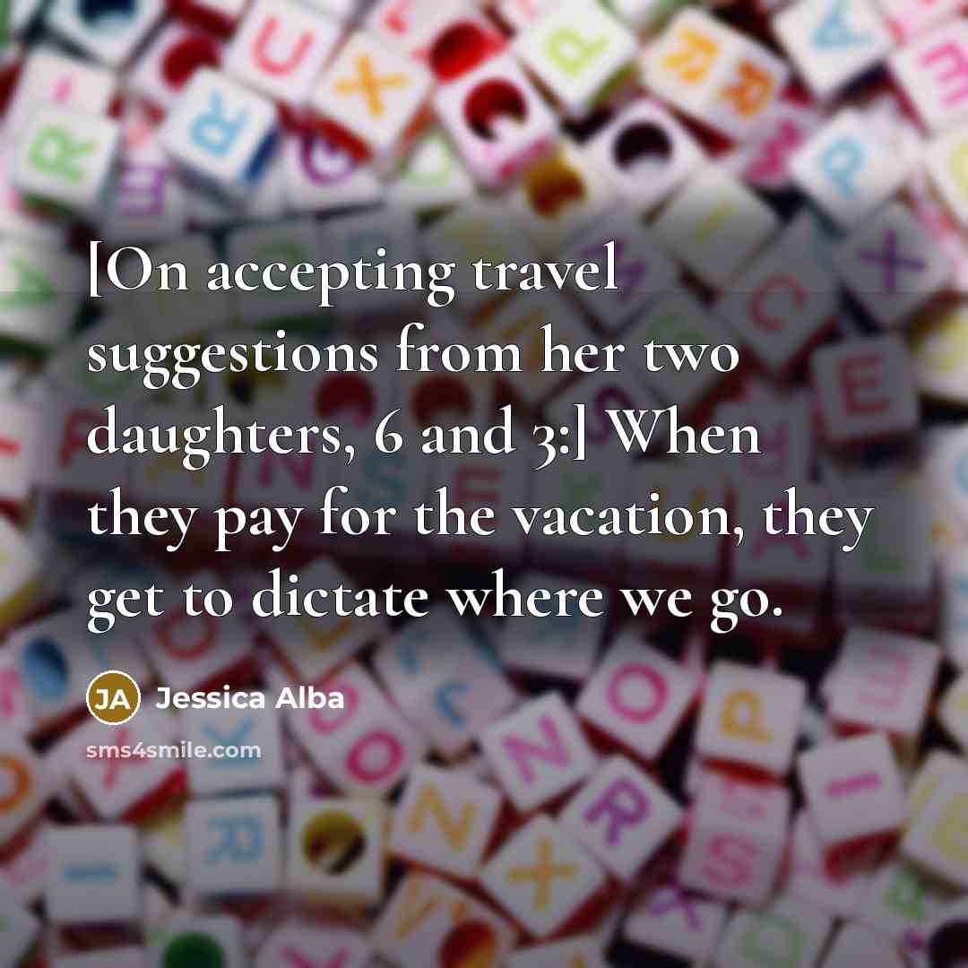 “[On accepting travel suggestions from her two daughters, 6 and…” quote by Jessica Alba