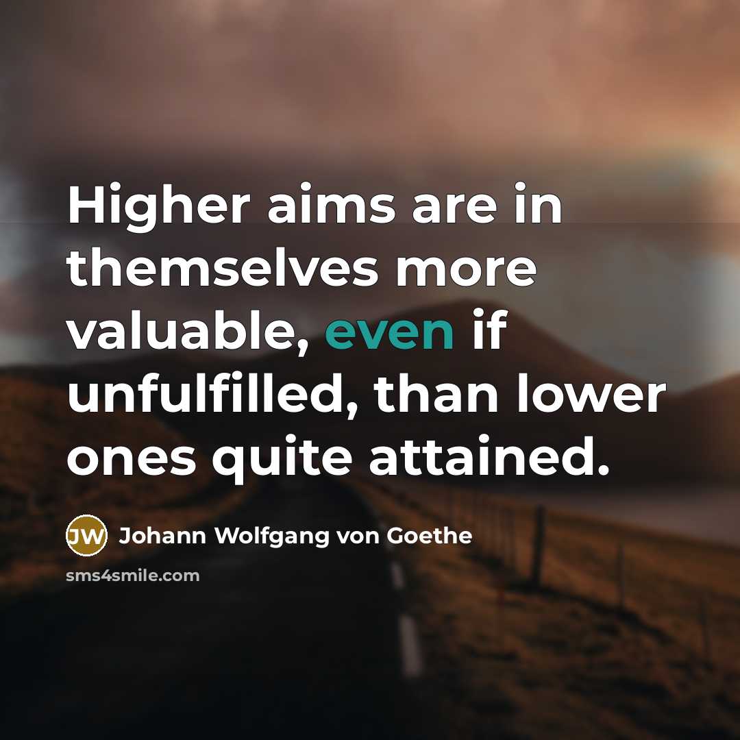 “Higher aims are in themselves more valuable, even if unfulfilled,…” quote by Johann Wolfgang von Goethe