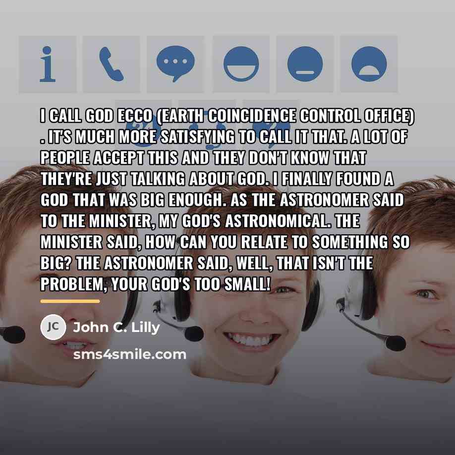 “I call God ECCO (Earth Coincidence Control Office) . It's…” quote by John C. Lilly