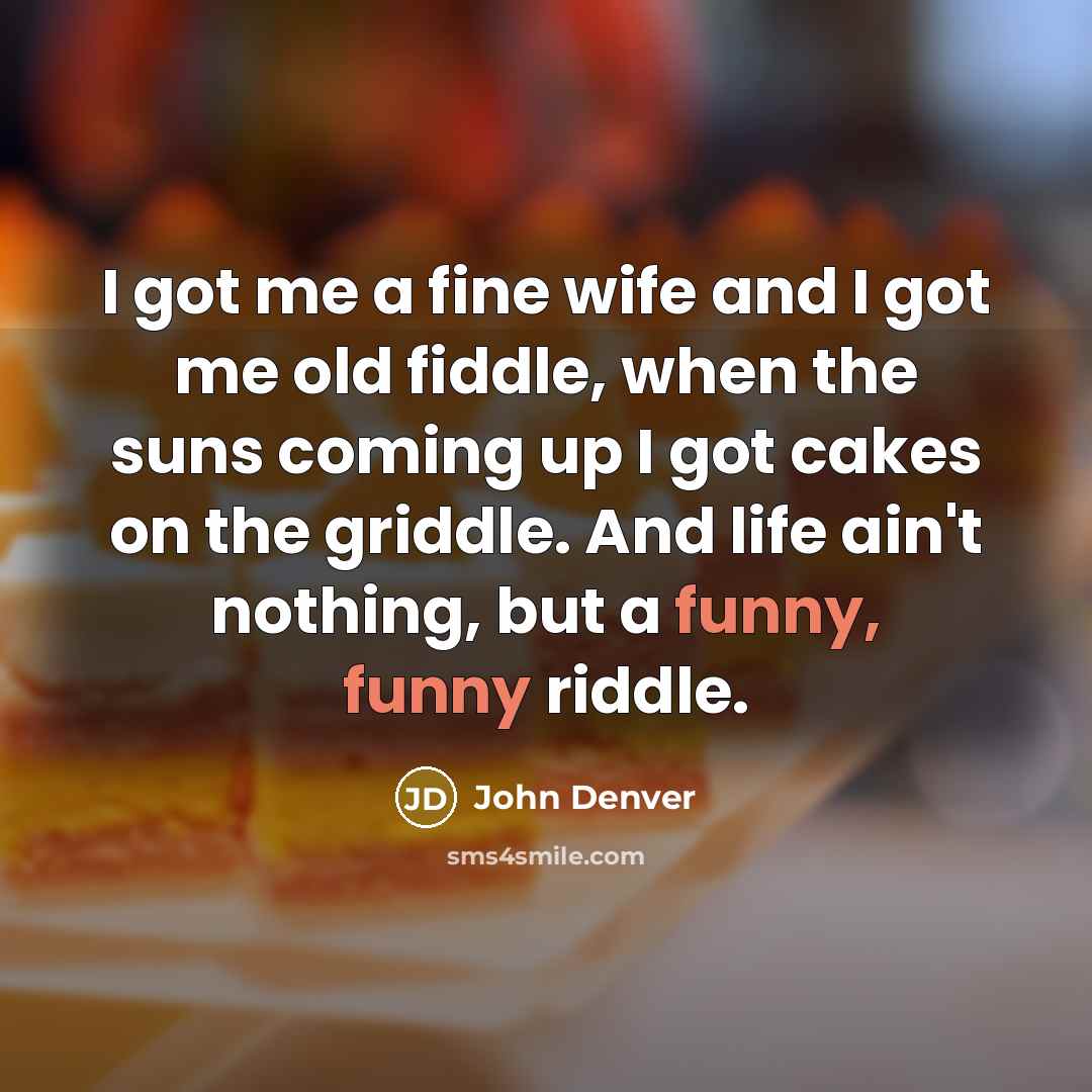 “I got me a fine wife and I got me…” quote by John Denver