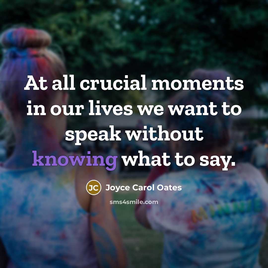 “At all crucial moments in our lives we want to…” quote by Joyce Carol Oates