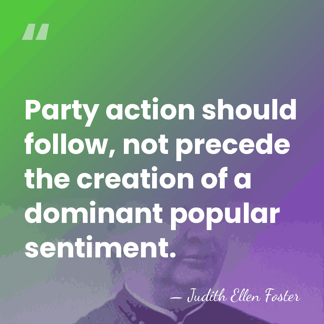 Party action should follow, not precede the creation of a dominant popular&hellip; - Judith Ellen Foster
