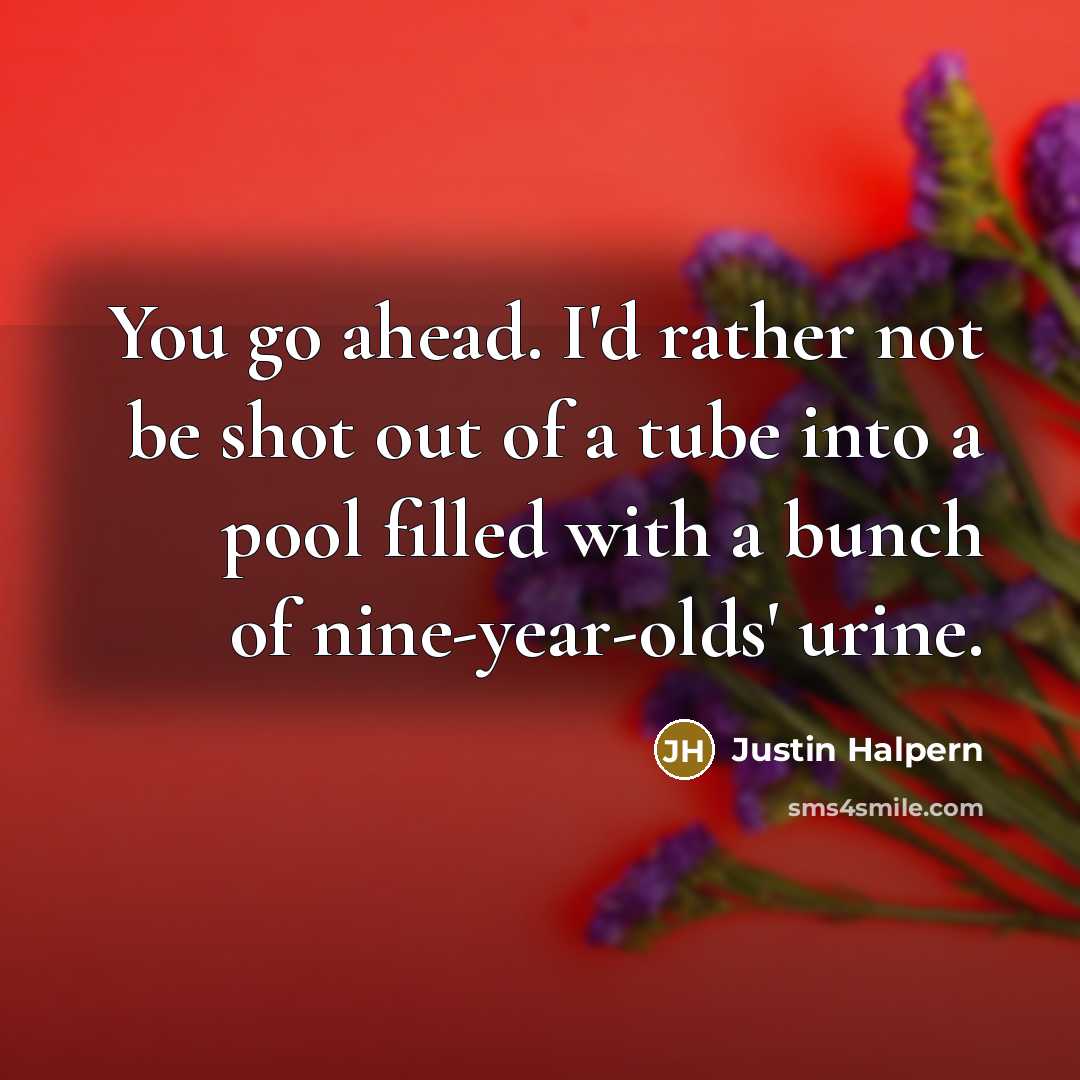 “You go ahead. I'd rather not be shot out of…” quote by Justin Halpern