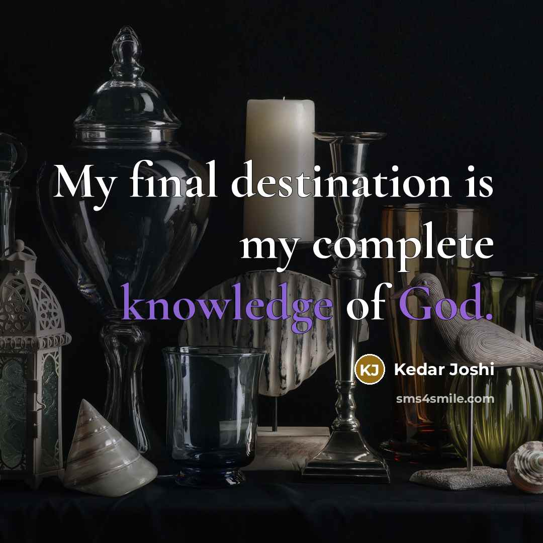 “My final destination is my complete knowledge of God.” quote by Kedar Joshi