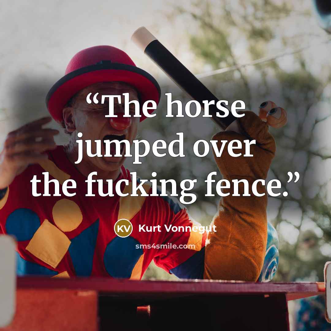 “The horse jumped over the fucking fence.” quote by Kurt Vonnegut