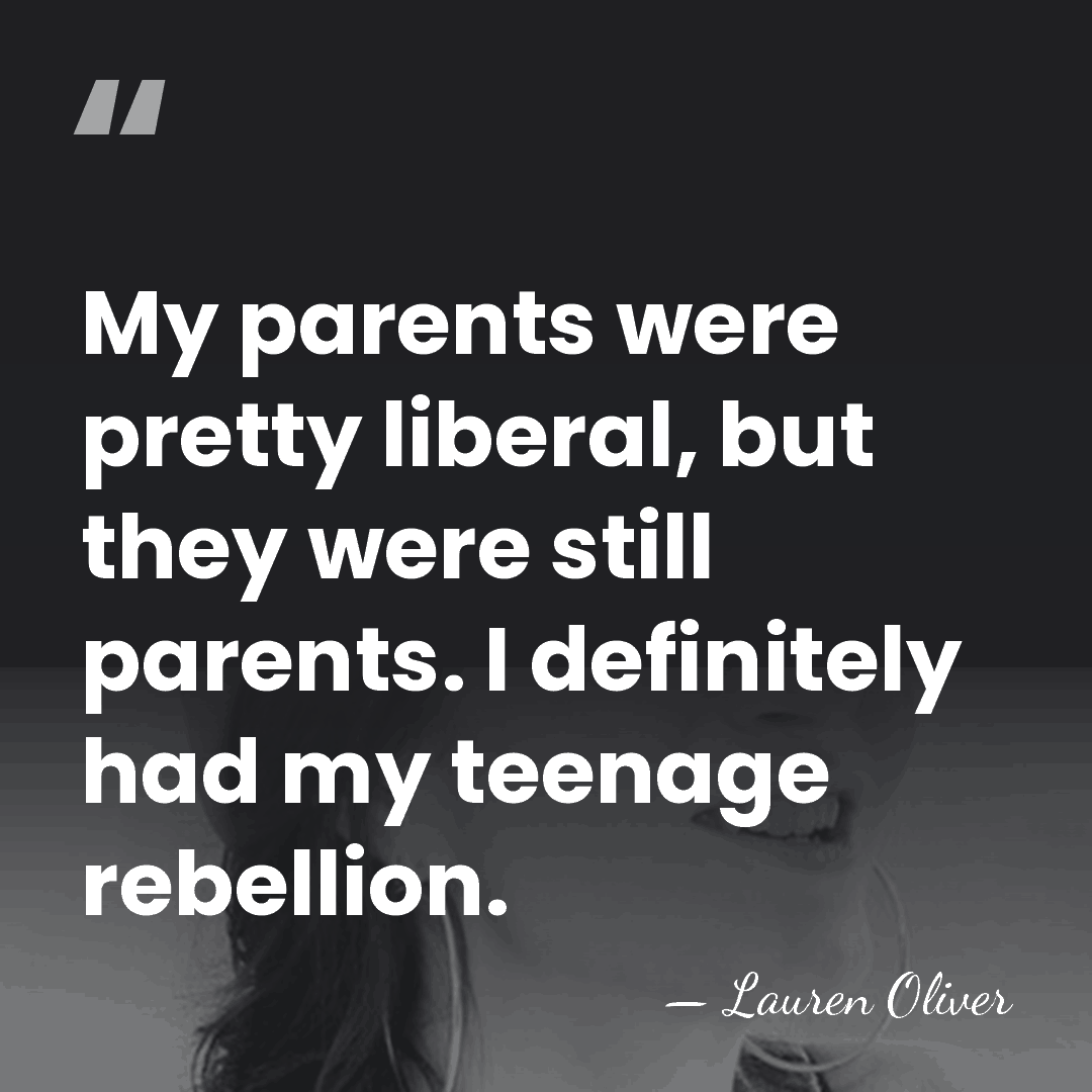 My parents were pretty liberal, but they were still parents. I definitely&hellip; - Lauren Oliver
