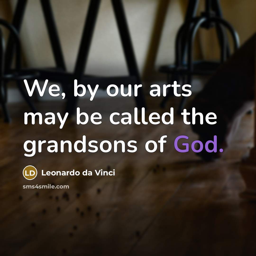 “We, by our arts may be called the grandsons of God.” quote by Leonardo da Vinci